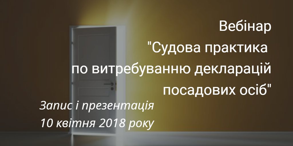 Вебінар: «Судова практика по витребуванню декларацій посадових осіб» – запис і презентація