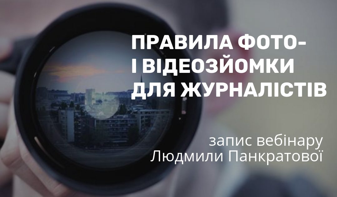 Фото- і відеозйомка: юридичні аспекти для журналістів. Запис вебінару Людмили Панкратової